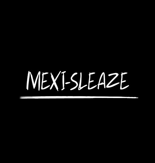 Mexi-Sleaze (Updated 5-19)